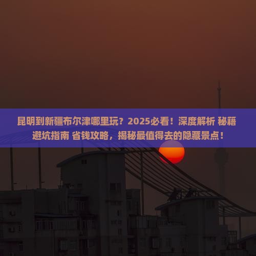 昆明到新疆布尔津哪里玩