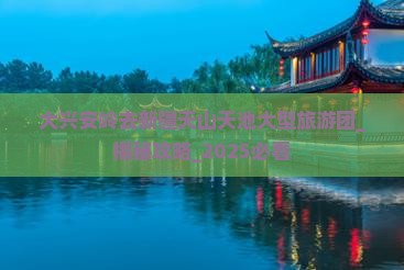 大兴安岭去新疆天山天池大型旅游团 大兴安岭去新疆天山天池大型旅游团