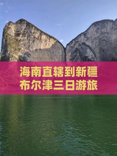 海南省直辖到新疆布尔津三日游