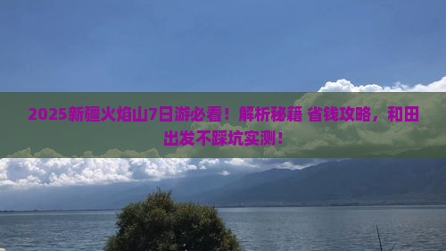 和田去新疆火焰山七日游