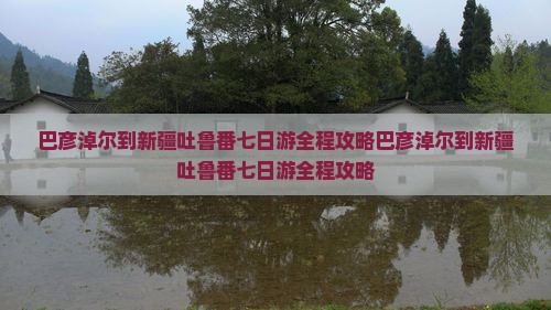 巴彦淖尔到新疆吐鲁番七日游