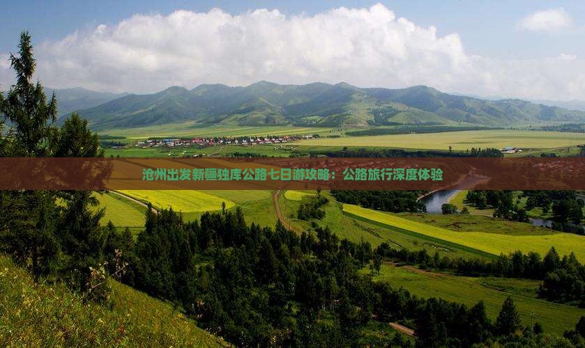 沧州出发新疆独库公路七日游攻略：公路旅行深度体验