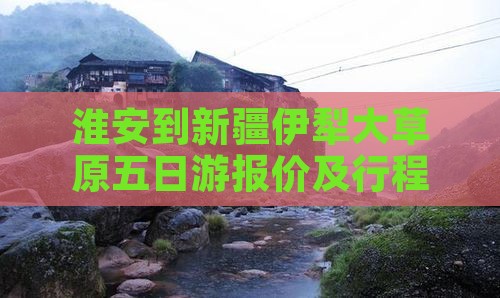 淮安到新疆伊犁大草原五日游报价及行程路线