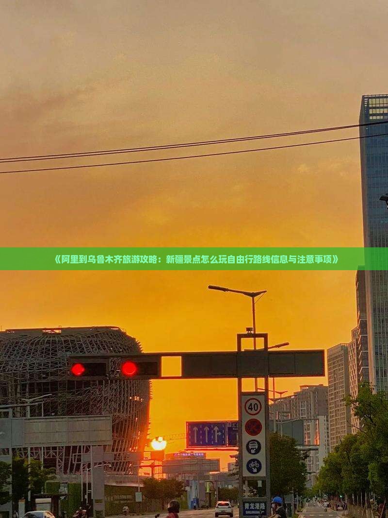 《阿里到乌鲁木齐旅游攻略：新疆景点怎么玩自由行路线信息与注意事项》