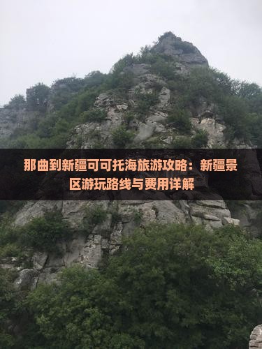 那曲到新疆可可托海旅游攻略：新疆景区游玩路线与费用详解
