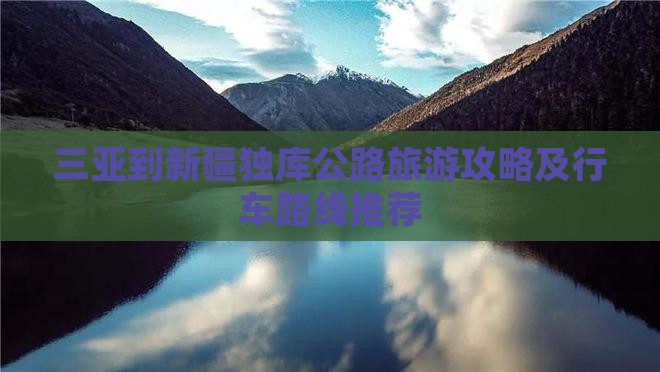 三亚到新疆独库公路旅游攻略及行车路线推荐