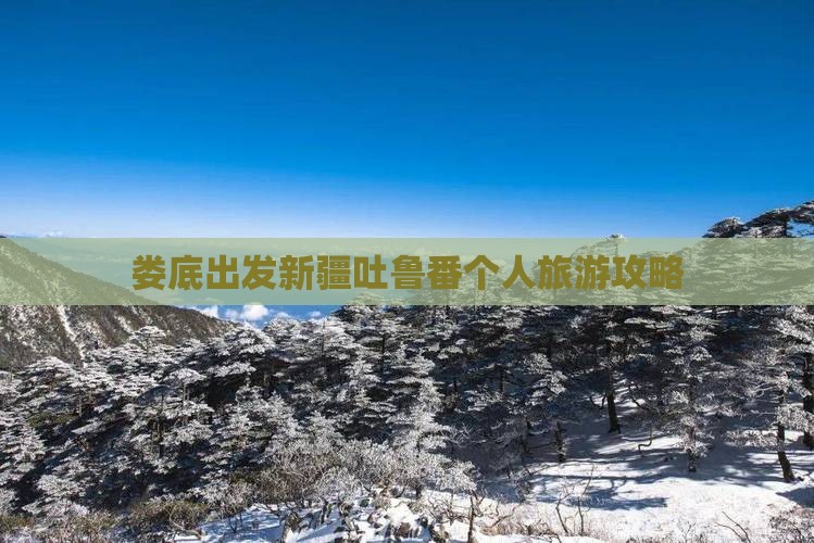 娄底出发新疆吐鲁番个人旅游攻略