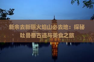 新余去新疆火焰山必去地
