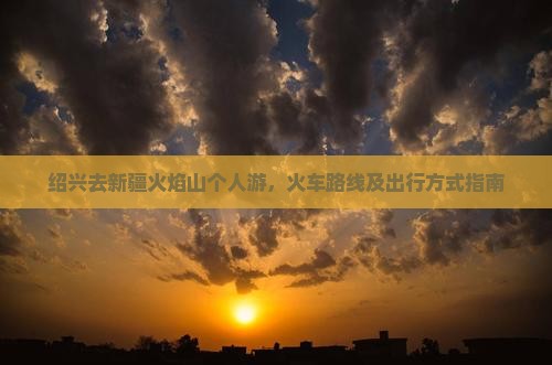 绍兴去新疆火焰山个人游