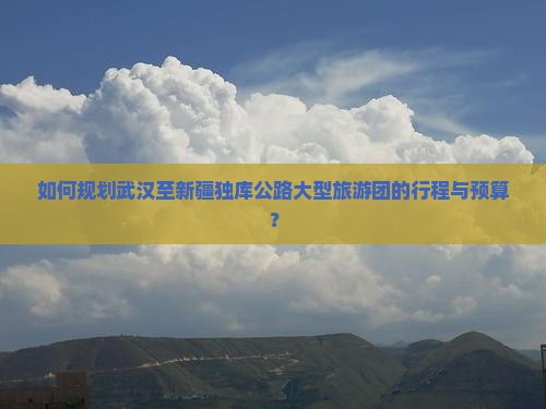 武汉到新疆独库公路大型旅游团