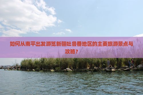 南平去新疆吐鲁番哪里玩
