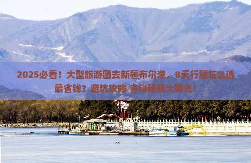 八月到新疆布尔津大型旅游团