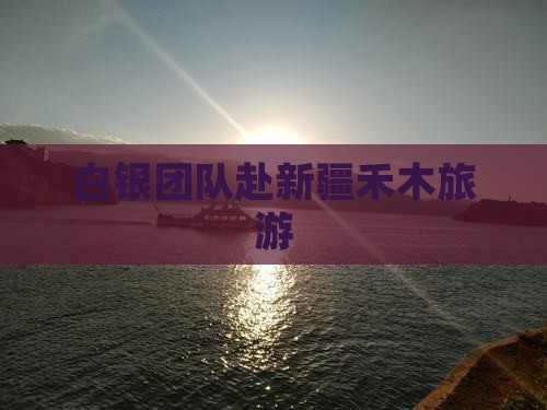白银去新疆禾木团体旅游