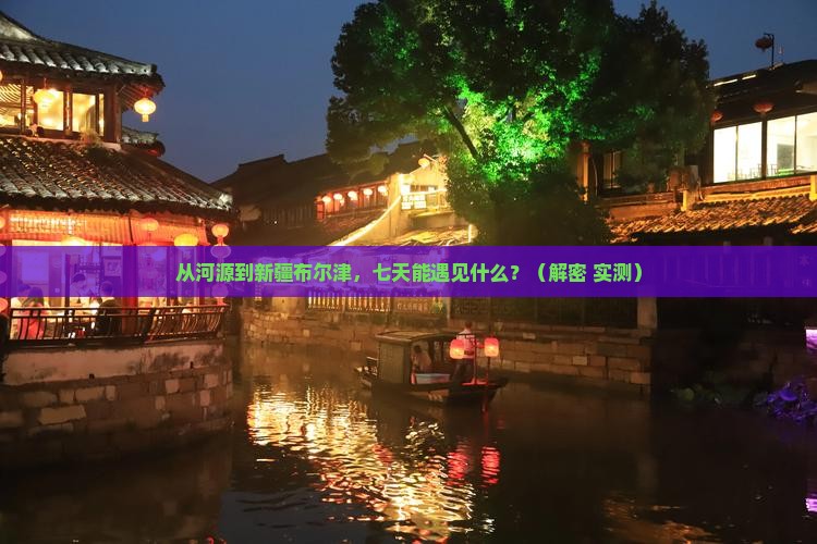 河源到新疆布尔津七日游