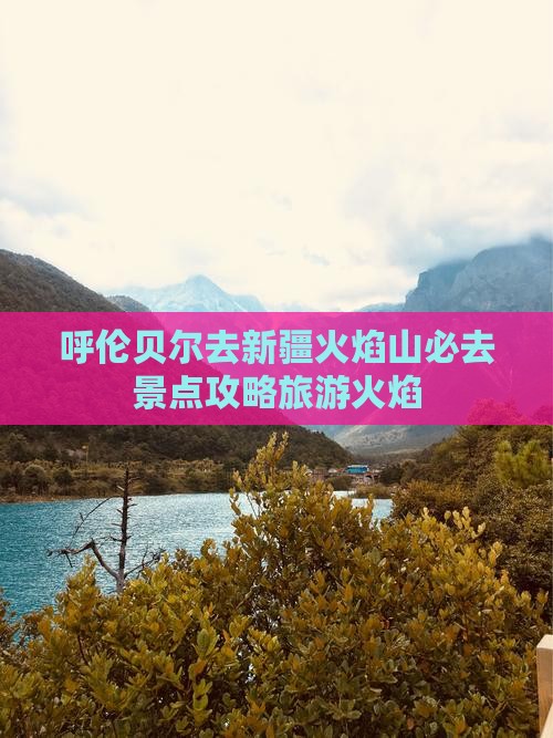 呼伦贝尔去新疆火焰山必去地