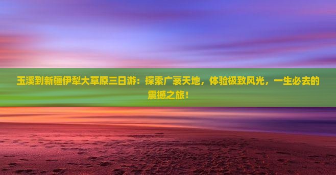 玉溪到新疆伊犁大草原三日游