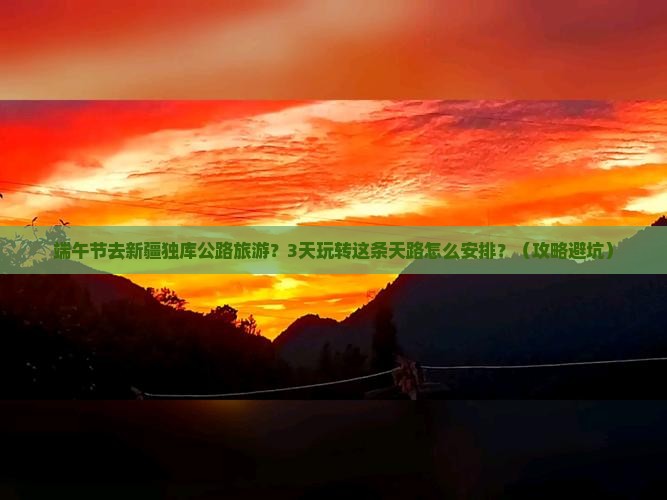 端午节去新疆独库公路旅游