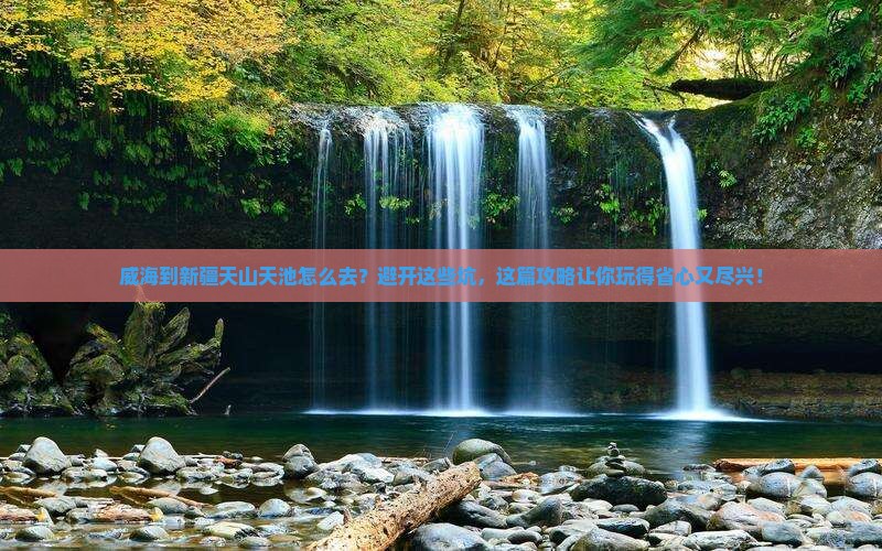 威海到新疆天山天池必去地 威海到新疆天山天池必去地