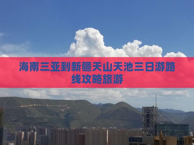 海南三亚到新疆天山天池三日游路线攻略旅游