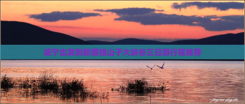 咸宁出发到新疆独山子大峡谷三日游行程推荐