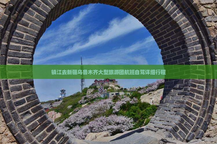 镇江去新疆乌鲁木齐大型旅游团航班自驾详细行程