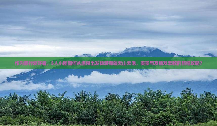 酒泉去新疆天山天池团体旅游