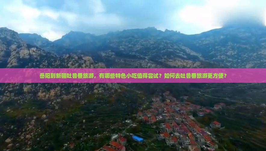 岳阳到新疆吐鲁番旅游小吃
