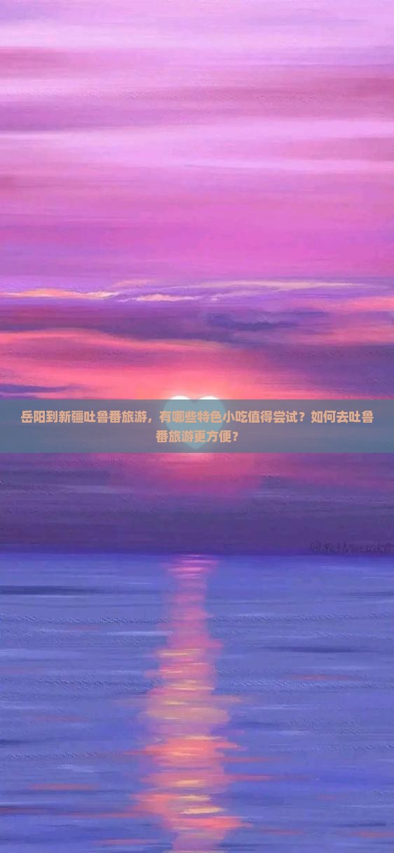 岳阳到新疆吐鲁番旅游小吃