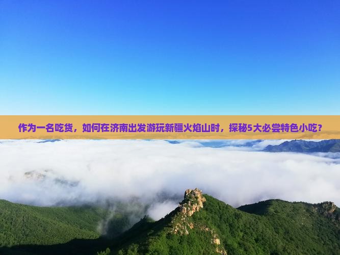 济南去新疆火焰山旅游小吃