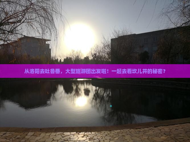 洛阳到新疆吐鲁番大型旅游团