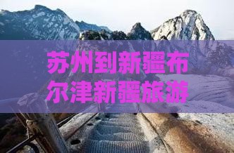 苏州去新疆布尔津团体旅游
