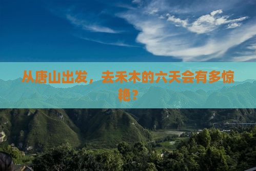 唐山去新疆禾木六日游