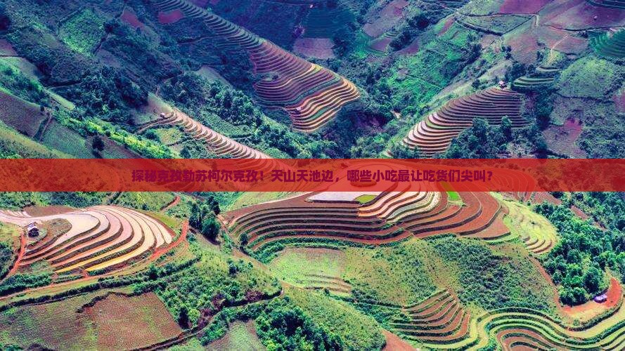 克孜勒苏柯尔克孜去新疆天山天池旅游小吃