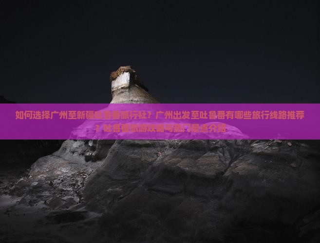 广州到新疆吐鲁番旅行社