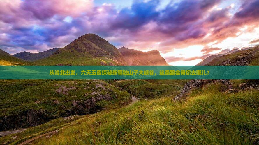 海北到新疆独山子大峡谷六日游