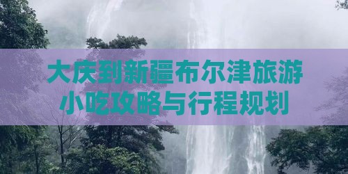 大庆到新疆布尔津旅游小吃
