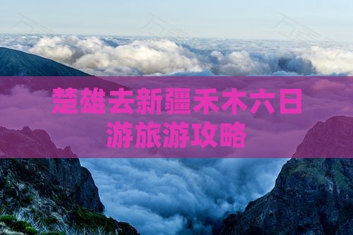 楚雄去新疆禾木六日游