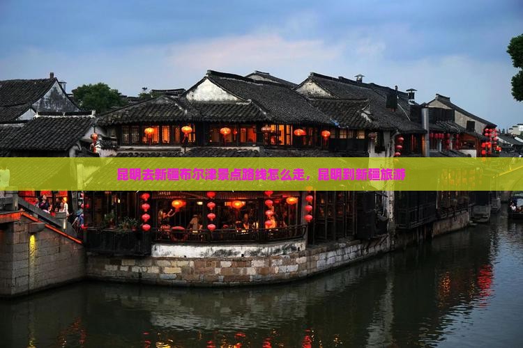 昆明去新疆布尔津景点