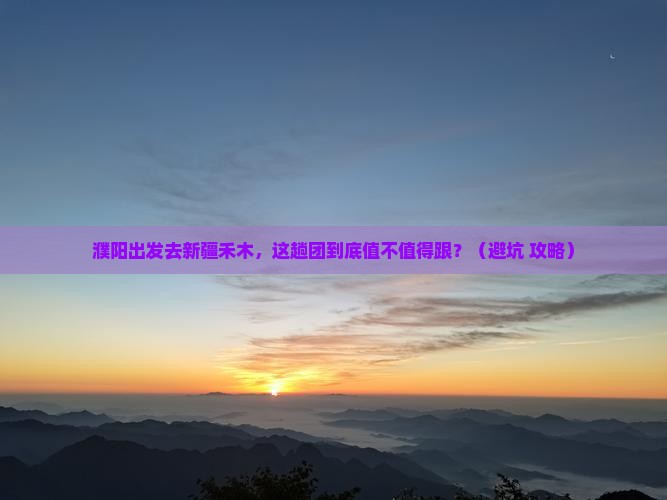 濮阳去新疆禾木大型旅游团