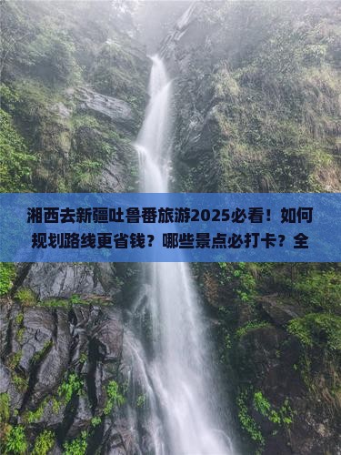 湘西去新疆吐鲁番旅游