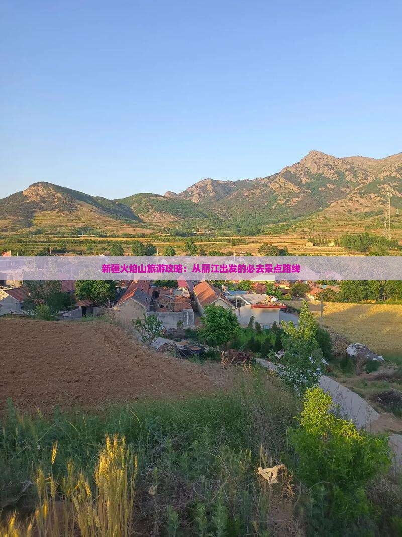 新疆火焰山旅游攻略：从丽江出发的必去景点路线