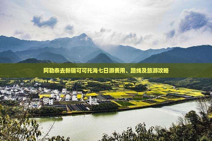 阿勒泰去新疆可可托海七日游费用、路线及旅游攻略