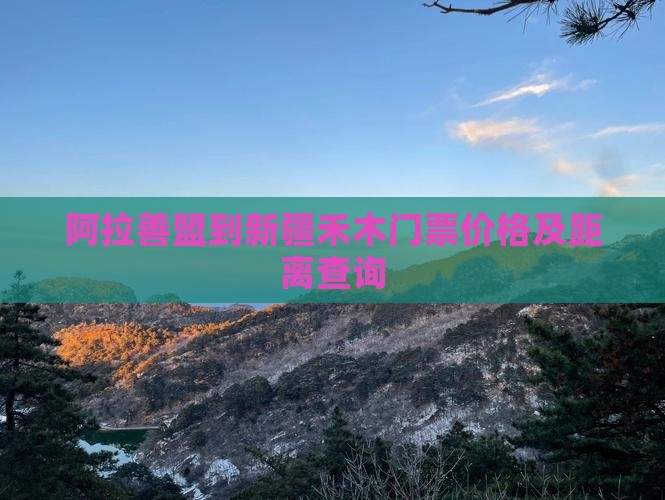 阿拉善盟到新疆禾木门票价格及距离查询