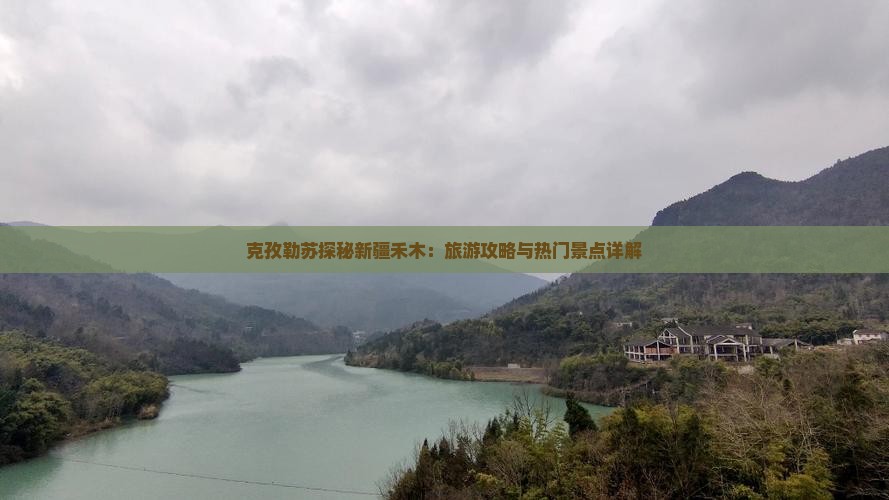 克孜勒苏探秘新疆禾木：旅游攻略与热门景点详解