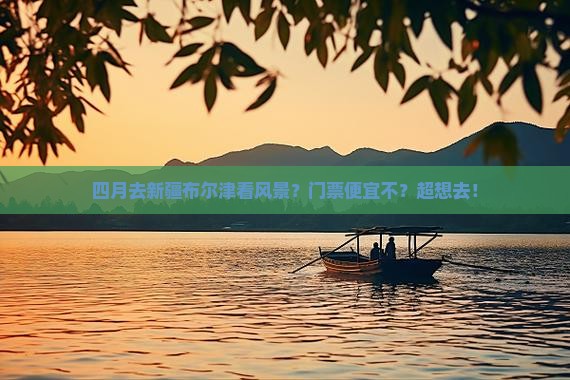 四月到新疆布尔津门票