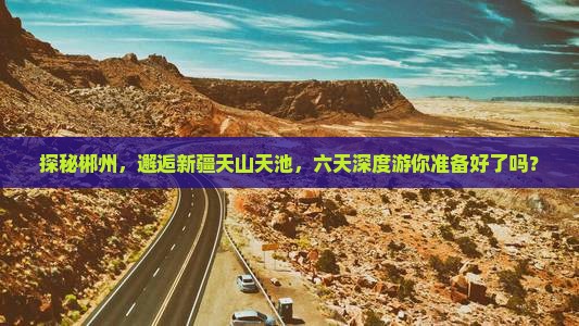 郴州去新疆天山天池六日游
