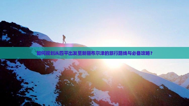 四平到新疆布尔津攻略