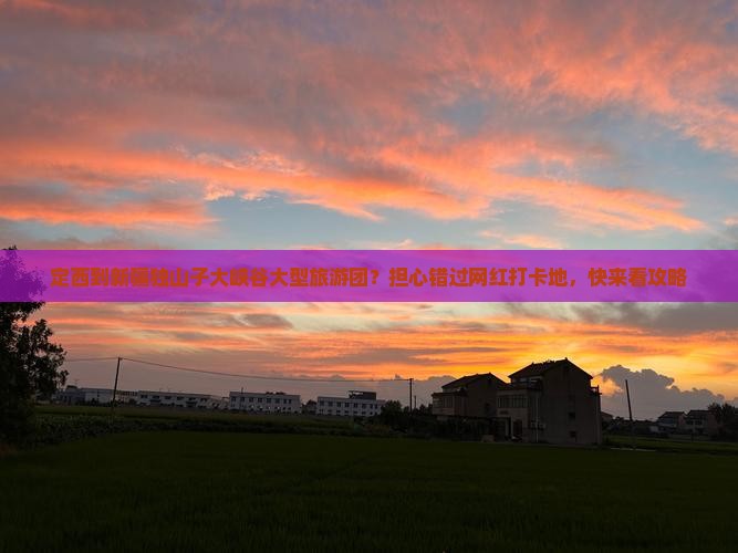 定西到新疆独山子大峡谷大型旅游团