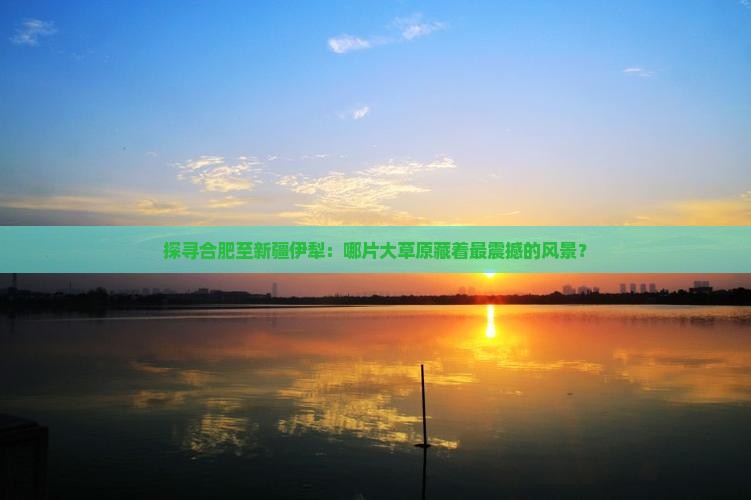 合肥到新疆伊犁大草原必去地