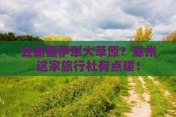 滁州去新疆伊犁大草原旅行社 滁州去新疆伊犁大草原旅行社